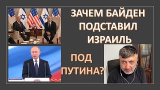 Зачем Байден "подставил" Израиль перед Путиным?
