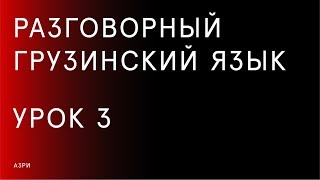 Разговорный грузинский язык — Урок 3