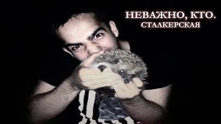 Неважно, Кто. - Сталкерская [ПРЕМЬЕРА ПЕСНИ]