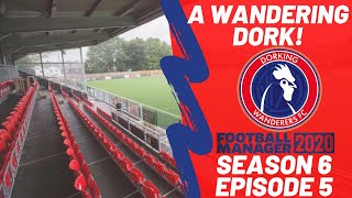 FM20 | A Wandering Dork! | S6 E5 - IN DANGER OF BEING SACKED? | Football Manager 2020