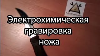 Электрохимическая гравировка ножа своими руками | The electrochemical etching knife handmade