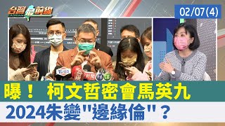 曝！ 柯文哲密會馬英九 2024朱變"邊緣倫"？【台灣最前線 重點摘要】2022.02.07(4)