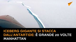 Iceberg gigante si stacca dall'Antartide: è grande 20 volte Manhattan