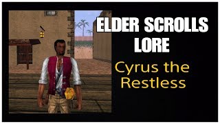 Elder Scrolls Lore: Cyrus the Restless