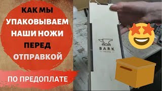 Упаковка ножа по предоплате от кузницы БАРК