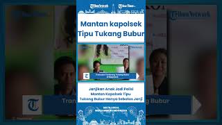 SHORT Janjikan Anak Jadi Polisi, Mantan Kapolsek Tipu Tukang Bubur