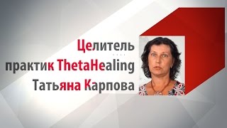 Целитель,практик ThetaHealing - Татьяна Карпова