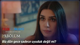 Aşk ve Mavi 19 Bölüm - Biz dün gece sadece uyuduk değil mi?
