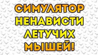 СИМУЛЯТОР НЕНАВИСТИ ЛЕТУЧИХ МЫШЕЙ!