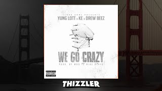 Yung Lott x KE x Drew Beez - We Go Crazy [Prod. Who Is Mike Beats] [Thizzler Exclusive]