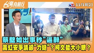 2022.11.18【台灣向前行 Part2】蔡壁如出事秒逼辭 高虹安有爭議卻力挺？柯文哲大小眼？