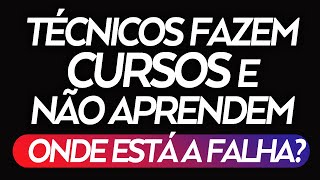 Técnicos Que fazem Vários CURSOS mas Não Aprendem