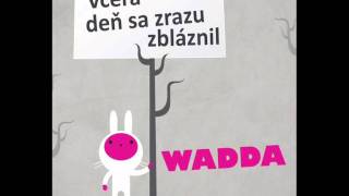 WADDA - A...a...a... (Včera deň sa zrazu zbláznil)