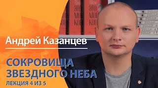 Сокровища звездного неба. Андрей Казанцев. Лекция 4 из 5