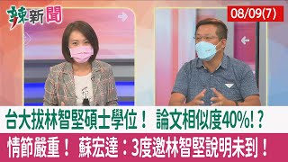 【辣新聞152 重點摘要】台大拔林智堅碩士學位！ 論文相似度40%!? 情節嚴重！ 蘇宏達：3度邀林智堅說明未到！ 2022.08.09(7)