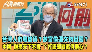 2022.08.09【台灣向前行 Part7】台灣人市場搶貨？故宮偷運文物出國？中國"唯恐天下不亂"？藏何居心？
