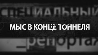 Специальный репортаж. Мыс в конце тоннеля. GuberniaTV