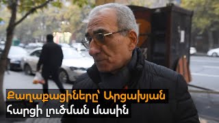 Քաղաքացիները՝ Արցախյան հարցի լուծման մասին