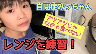 自閉症みっちゃん小5【電子レンジを練習】アツアツじゃなきゃ食べれない