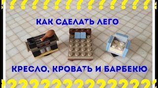 КАК СДЕЛАТЬ ЛЕГО КРЕСЛО, КРОВАТЬ, И БАРБЕКЮ???