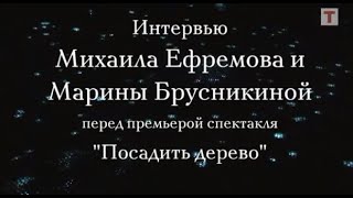 Интервью с Михаилом Ефремовым и Мариной Брусникиной перед премьерой спектакля «Посадить дерево»