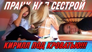 ПРАНК НАД СЕСТРОЙ | КИРИЛЛ ПОД КРОВАТЬЮ!!!