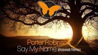 [House] Porter Robinson - Say My Name (Roswell Remix) [FREE]
