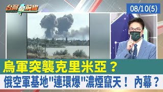 烏軍突襲克里米亞？ 俄空軍基地"連環爆"濃煙竄天！ 內幕？【台灣最前線 重點摘要】2022.08.10(5)