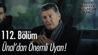Ünal'dan önemli uyarı! - Eşkıya Dünyaya Hükümdar Olmaz 112. Bölüm
