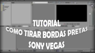 TUTORIAL SONY VEGAS - COMO TIRAR BORDAS PRETAS! - HD (2017)