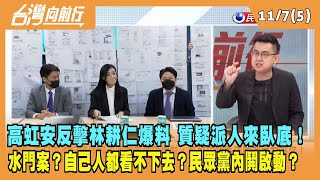 2022.11.07【台灣向前行 Part5】高虹安反擊林耕仁爆料 質疑派人來臥底！水門案？自己人都看不下去？民眾黨內鬨啟動？