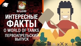 Интересные Факты о WoT - Первоапрельский выпуск - от Sn1p3r90 [World of Tanks]