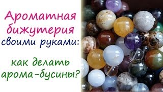 Ароматная бижутерия своими руками: как сделать арома-бусины?