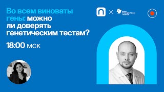 Во всем виноваты гены: можно ли доверять генетическим тестам?/ Александр Резник в Рубке ПостНауки