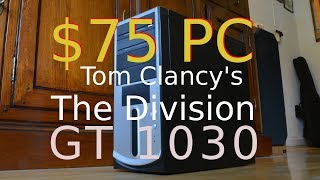 $75 PC + GeForce GT 1030 -- Intel Intel Core i3-530 -- Tom Clancy's The Division Benchmark