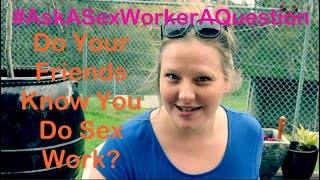 Ask A Sex Worker: Do your friends know?