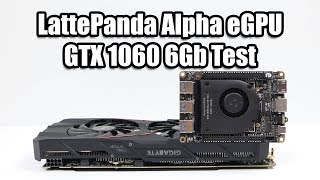 LattePanda Alpha + GTX 1060 6GB eGPU Test
