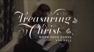 Moms: Treasuring Christ When Your Hands Are Full