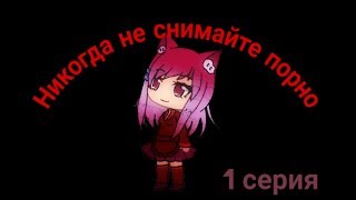 Минисериал/ Никогда не снимайте порно | Gacha Life