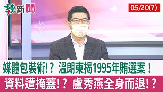 【辣新聞152 重點摘要】媒體包裝術!? 溫朗東揭1995年賄選案！ 資料遭掩蓋!? 盧秀燕全身而退!? 2022.05.20(7)
