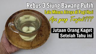 BIKIN GEGER... RUTIN REBUS BAWANG PUTIH SETIAP PAGI LALU MINUM SELAGI HANGAT, APA YANG TERJADI?