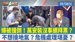 婦被撞倒！萬安裝沒事續拜票？ 不想接地氣？危機處理堪憂？【台灣最前線 重點摘要】2022.09.08(5)
