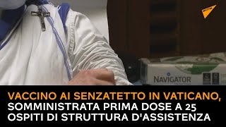 Vaccino ai senzatetto in Vaticano, somministrata prima dose a 25 ospiti di struttura d'assistenza