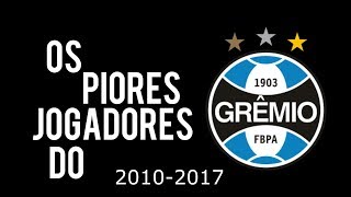 PIORES JOGADORES DO GRÊMIO | 2010-2017