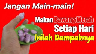 AWASSS...!!! MAKAN BAWANG MERAH SETIAP HARI, TERNYATA SEPERTI INI REAKSI TUBUH KITA