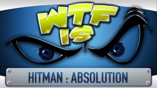 ► WTF Is... - Hitman : Absolution ?