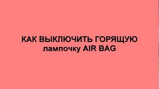 КАК ВЫКЛЮЧИТЬ ГОРЯЩУЮ лампочку AIR BAG