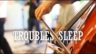 Out of the Pine | Troubles Sleep