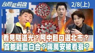 看見隧道光？阿中鬆口選北市？ 首都戰藍白合？蔣萬安被看衰？【台灣最前線】2022.02.08(上)