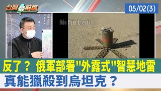 反了？ 俄軍部署"外露式"智慧地雷 真能獵殺到烏坦克？【台灣最前線 重點摘要】2022.05.02(3)
